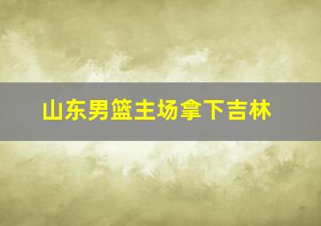 山东男篮主场拿下吉林