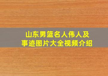 山东男篮名人伟人及事迹图片大全视频介绍