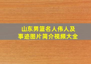 山东男篮名人伟人及事迹图片简介视频大全