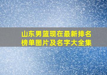 山东男篮现在最新排名榜单图片及名字大全集