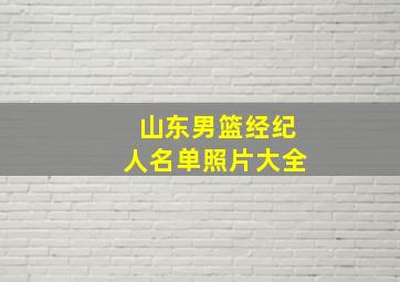 山东男篮经纪人名单照片大全