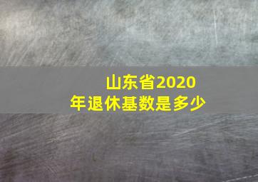 山东省2020年退休基数是多少