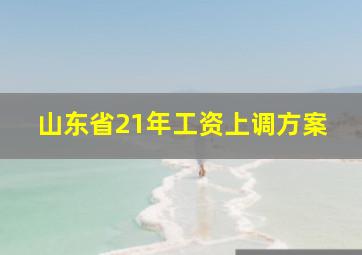 山东省21年工资上调方案