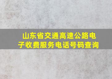 山东省交通高速公路电子收费服务电话号码查询