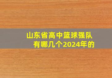 山东省高中篮球强队有哪几个2024年的