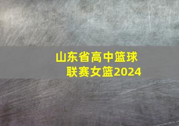 山东省高中篮球联赛女篮2024