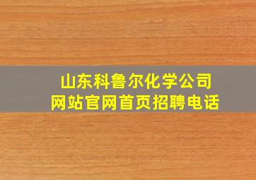 山东科鲁尔化学公司网站官网首页招聘电话