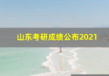 山东考研成绩公布2021