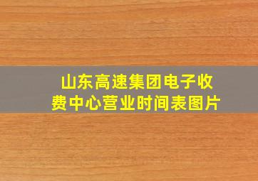 山东高速集团电子收费中心营业时间表图片