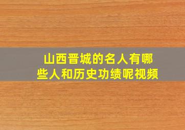 山西晋城的名人有哪些人和历史功绩呢视频