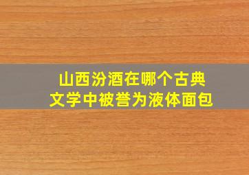 山西汾酒在哪个古典文学中被誉为液体面包