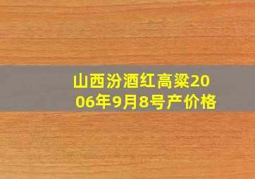 山西汾酒红高粱2006年9月8号产价格