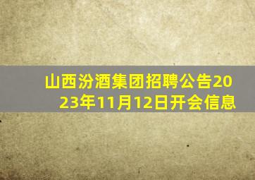 山西汾酒集团招聘公告2023年11月12日开会信息