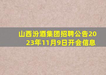 山西汾酒集团招聘公告2023年11月9日开会信息