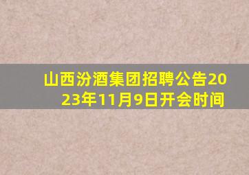 山西汾酒集团招聘公告2023年11月9日开会时间