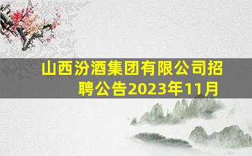 山西汾酒集团有限公司招聘公告2023年11月