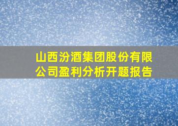 山西汾酒集团股份有限公司盈利分析开题报告