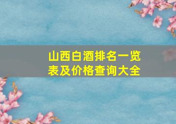 山西白酒排名一览表及价格查询大全