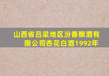 山西省吕梁地区汾香酿酒有限公司杏花白酒1992年