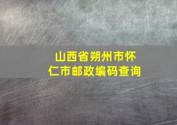 山西省朔州市怀仁市邮政编码查询