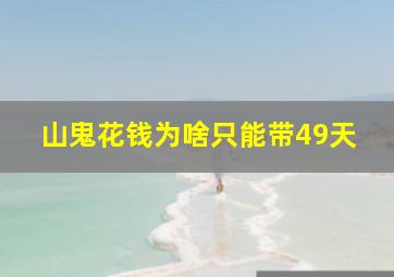 山鬼花钱为啥只能带49天