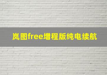 岚图free增程版纯电续航