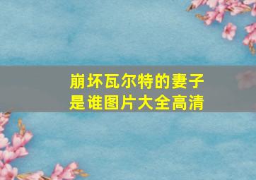 崩坏瓦尔特的妻子是谁图片大全高清