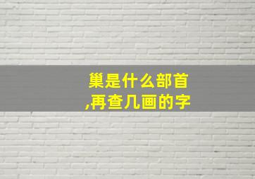 巢是什么部首,再查几画的字