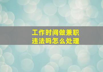 工作时间做兼职违法吗怎么处理