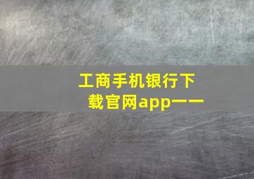 工商手机银行下载官网app一一