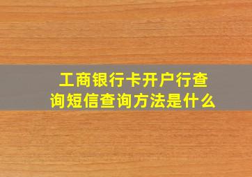 工商银行卡开户行查询短信查询方法是什么