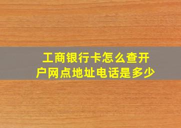 工商银行卡怎么查开户网点地址电话是多少