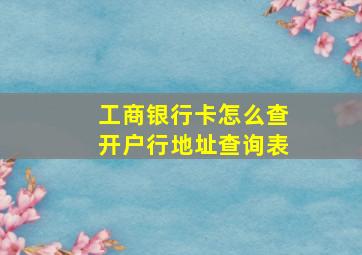 工商银行卡怎么查开户行地址查询表