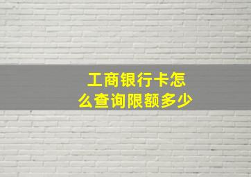 工商银行卡怎么查询限额多少