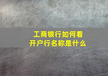 工商银行如何看开户行名称是什么