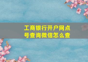 工商银行开户网点号查询微信怎么查