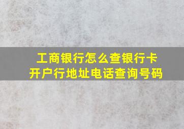 工商银行怎么查银行卡开户行地址电话查询号码