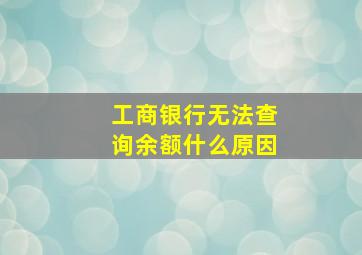 工商银行无法查询余额什么原因