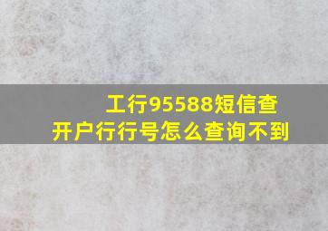 工行95588短信查开户行行号怎么查询不到