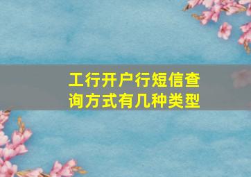 工行开户行短信查询方式有几种类型