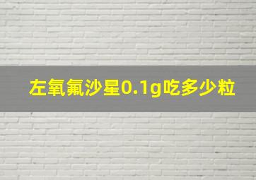 左氧氟沙星0.1g吃多少粒