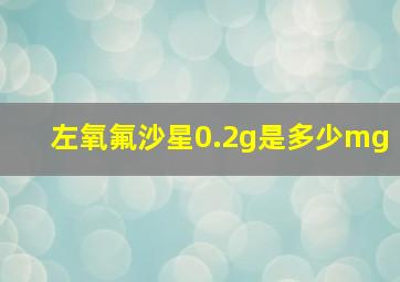 左氧氟沙星0.2g是多少mg