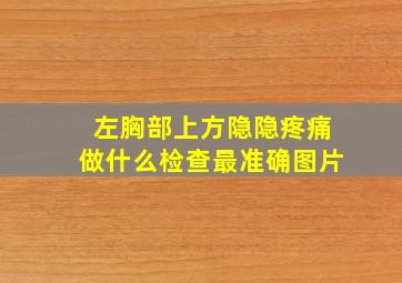 左胸部上方隐隐疼痛做什么检查最准确图片