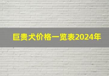 巨贵犬价格一览表2024年