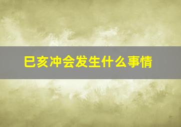 巳亥冲会发生什么事情