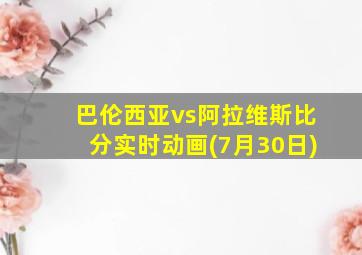 巴伦西亚vs阿拉维斯比分实时动画(7月30日)