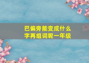 巴偏旁能变成什么字再组词呢一年级