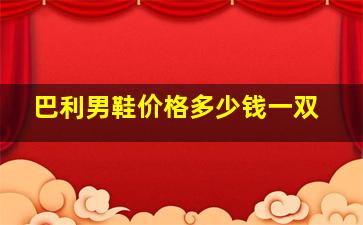 巴利男鞋价格多少钱一双