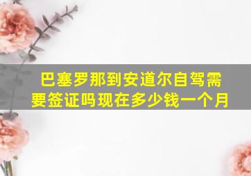 巴塞罗那到安道尔自驾需要签证吗现在多少钱一个月