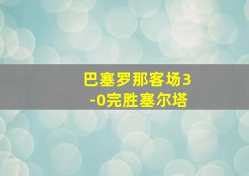 巴塞罗那客场3-0完胜塞尔塔